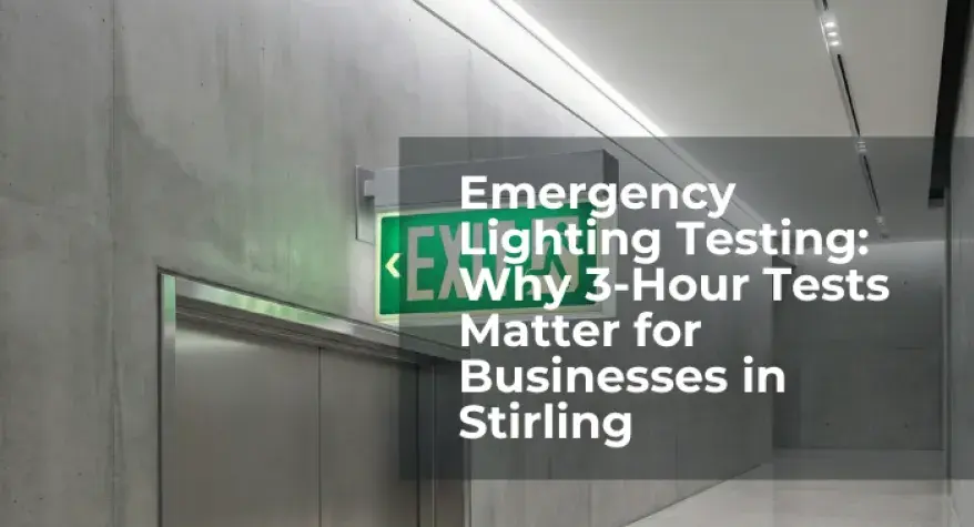 Emergency Lighting Testing: Why 3-Hour Tests Matter for Businesses in Stirling